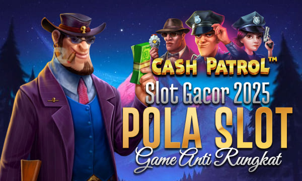 Cash Patrol Gampang Scatter Slot Gacor 2025 Dengan Pola Gacor Game Anti Rungkat